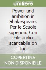 Power and ambition in Shakespeare. Per le Scuole superiori. Con File audio scaricabile on line libro