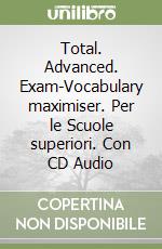 Total. Advanced. Exam-Vocabulary maximiser. Per le Scuole superiori. Con CD Audio libro