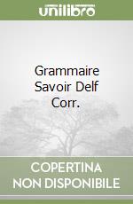 Grammaire Savoir Delf Corr. libro