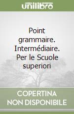 Point grammaire. Intermédiaire. Per le Scuole superiori libro