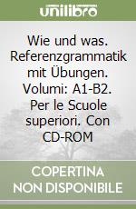 Wie und was. Referenzgrammatik mit Übungen. Volumi: A1-B2. Per le Scuole superiori. Con CD-ROM libro