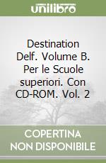 Destination Delf. Volume B. Per le Scuole superiori. Con CD-ROM. Vol. 2