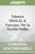 Palestra INVALSI di francese. Per la Scuola media libro