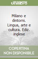 Milano e dintorni. Lingua, arte e cultura. Ediz. inglese libro