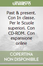 Past & present. Con In classe. Per le Scuole superiori. Con CD-ROM. Con espansione online libro