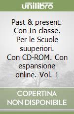 Past & present. Con In classe. Per le Scuole suuperiori. Con CD-ROM. Con espansione online. Vol. 1 libro