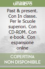 Past & present. Con In classe. Per le Scuole superiori. Con CD-ROM. Con e-book. Con espansione online