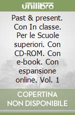 Past & present. Con In classe. Per le Scuole superiori. Con CD-ROM. Con e-book. Con espansione online. Vol. 1 libro