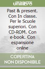 Past & present. Con In classe. Per le Scuole superiori. Con CD-ROM. Con e-book. Con espansione online libro