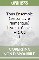 Tous Ensemble (senza Livre Numerique) Livre + Cahier + 1 Cd 1 libro