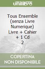 Tous Ensemble (senza Livre Numerique) Livre + Cahier + 1 Cd 2 libro