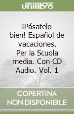 ¡Pásatelo bien! Español de vacaciones. Per la Scuola media. Con CD Audio. Vol. 1 libro