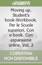 Moving up. Student's book-Workbook. Per le Scuole superiori. Con e-book. Con espansione online. Vol. 2 libro