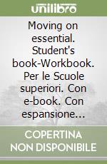 Moving on essential. Student's book-Workbook. Per le Scuole superiori. Con e-book. Con espansione online libro