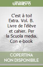 C'est à toi! Extra. Vol. B. Livre de l'élève et cahier. Per la Scuola media. Con e-book libro