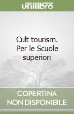 Cult tourism. Per le Scuole superiori libro
