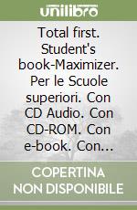 Total first. Student's book-Maximizer. Per le Scuole superiori. Con CD Audio. Con CD-ROM. Con e-book. Con espansione online libro