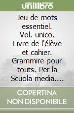 Jeu de mots essentiel. Vol. unico. Livre de l'élève et cahier. Grammire pour touts. Per la Scuola media. Con e-book. Con espansione online libro