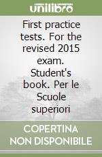 First practice tests. For the revised 2015 exam. Student's book. Per le Scuole superiori libro