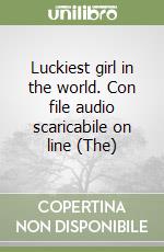 Luckiest girl in the world. Con file audio scaricabile on line (The) libro