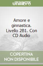 Amore e ginnastica. Livello 2B1. Con CD Audio libro