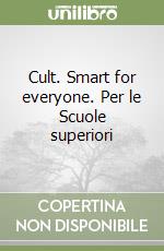 Cult. Smart for everyone. Per le Scuole superiori libro