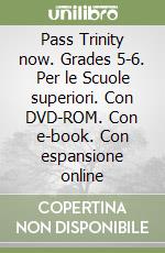 Pass Trinity now. Grades 5-6. Per le Scuole superiori. Con DVD-ROM. Con e-book. Con espansione online libro