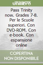 Pass Trinity now. Grades 7-8. Per le Scuole superiori. Con DVD-ROM. Con e-book. Con espansione online libro