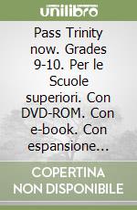 Pass Trinity now. Grades 9-10. Per le Scuole superiori. Con DVD-ROM. Con e-book. Con espansione online libro