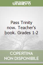 Pass Trinity now. Teacher's book. Grades 1-2 libro