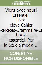 Viens avec nous! Essentiel. Livre élève-Cahier d'exercices-Grammaire-Easy book essentiel. Per la Scuola media MP3. Con CD Audio. Con e-book. Con espansione online libro