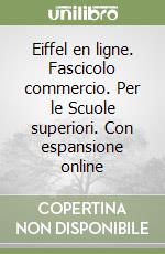 Eiffel en ligne. Fascicolo commercio. Per le Scuole superiori. Con espansione online libro