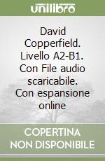 David Copperfield. Livello A2-B1. Con File audio scaricabile. Con espansione online libro