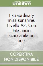 Extraordinary miss sunshine. Livello A2. Con File audio scaricabile on line libro