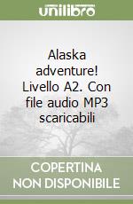 Alaska adventure! Livello A2. Con file audio MP3 scaricabili