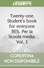 Twenty-one. Student's book for everyone BES. Per la Scuola media. Vol. 1 libro