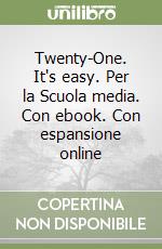 Twenty-One. It's easy. Per la Scuola media. Con ebook. Con espansione online libro