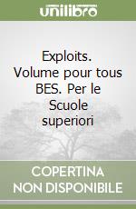 Exploits. Volume pour tous BES. Per le Scuole superiori libro