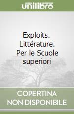 Exploits. Littérature. Per le Scuole superiori libro