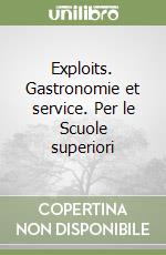 Exploits. Gastronomie et service. Per le Scuole superiori libro