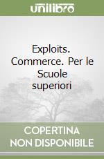 Exploits. Commerce. Per le Scuole superiori libro