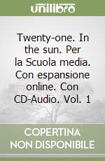 Twenty-one. In the sun. Per la Scuola media. Con espansione online. Con CD-Audio. Vol. 1 libro