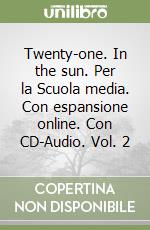 Twenty-one. In the sun. Per la Scuola media. Con espansione online. Con CD-Audio. Vol. 2 libro