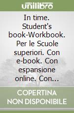 In time. Student's book-Workbook. Per le Scuole superiori. Con e-book. Con espansione online. Con DVD-ROM. Con Libro: Tavola dei verbi libro