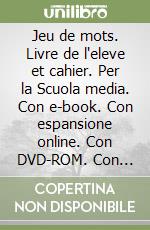 Jeu de mots. Livre de l'eleve et cahier. Per la Scuola media. Con e-book. Con espansione online. Con DVD-ROM. Con Libro: Nuovo esame di stato libro
