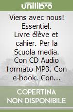 Viens avec nous! Essentiel. Livre élève et cahier. Per la Scuola media. Con CD Audio formato MP3. Con e-book. Con espansione online. Con 3 libri: Cartes mentales-Grammaire-Nuovo esame di Stato libro