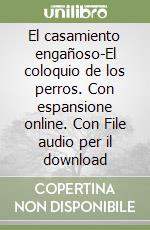 El casamiento engañoso-El coloquio de los perros. Con espansione online. Con File audio per il download libro