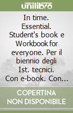 In time. Essential. Student's book e Workbook for everyone. Per il biennio degli Ist. tecnici. Con e-book. Con espansione online libro