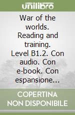 War of the worlds. Reading and training. Level B1.2. Con audio. Con e-book. Con espansione online (The) libro