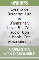 Cyrano de Bergerac. Lire et s'entraîner. Level B1. Con audio. Con e-book. Con espansione online